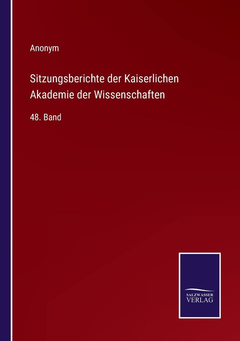 Sitzungsberichte der Kaiserlichen Akademie der Wissenschaften: 48. Band (German Edition)