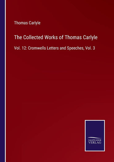 The Collected Works of Thomas Carlyle: Vol. 12: Cromwells Letters and Speeches, Vol. 3