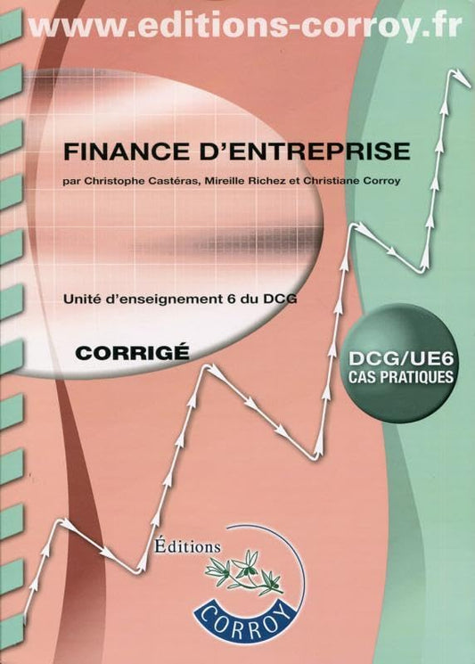 Finance d'entreprise - Corrigé: Unité d'enseignement 6 du DCG. Cas pratiques