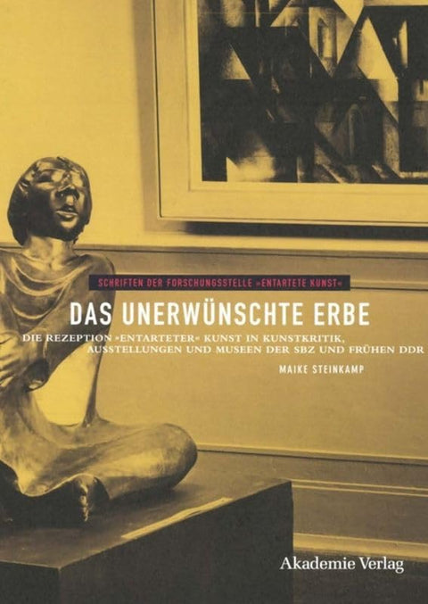 Das unerwünschte Erbe: Die Rezeption "entarteter" Kunst in Kunstkritik, Ausstellungen und Museen der Sowjetischen Besatz
