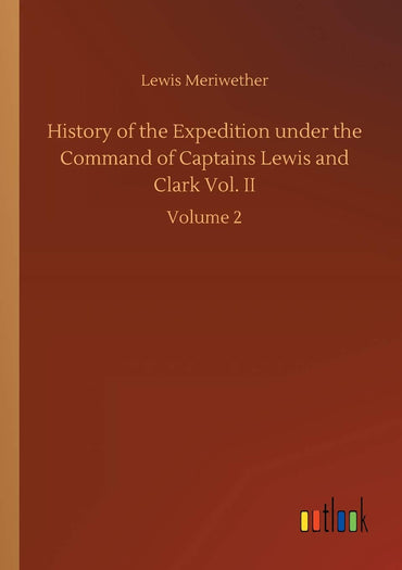 History of the Expedition under the Command of Captains Lewis and Clark Vol. II: Volume 2