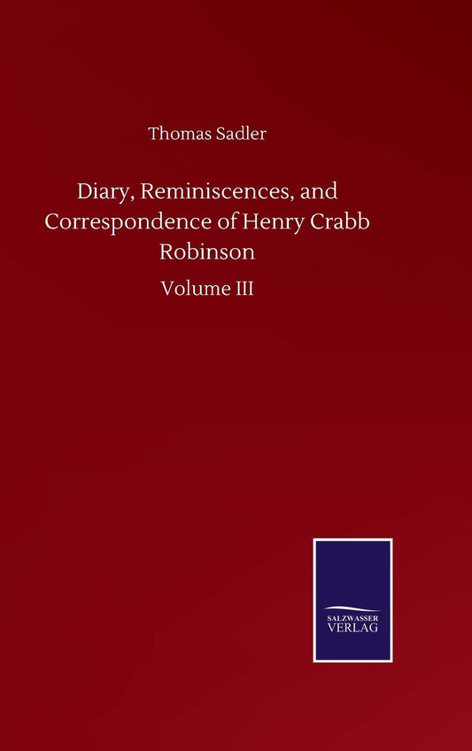 Diary, Reminiscences, and Correspondence of Henry Crabb Robinson: Volume III