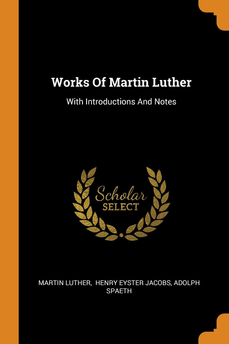 Works Of Martin Luther: With Introductions And Notes