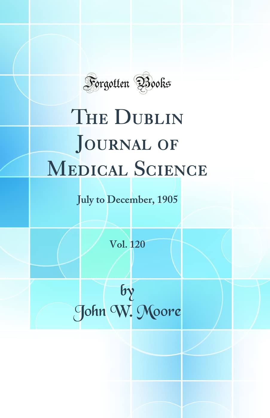 The Dublin Journal of Medical Science, Vol. 120: July to December, 1905 (Classic Reprint)