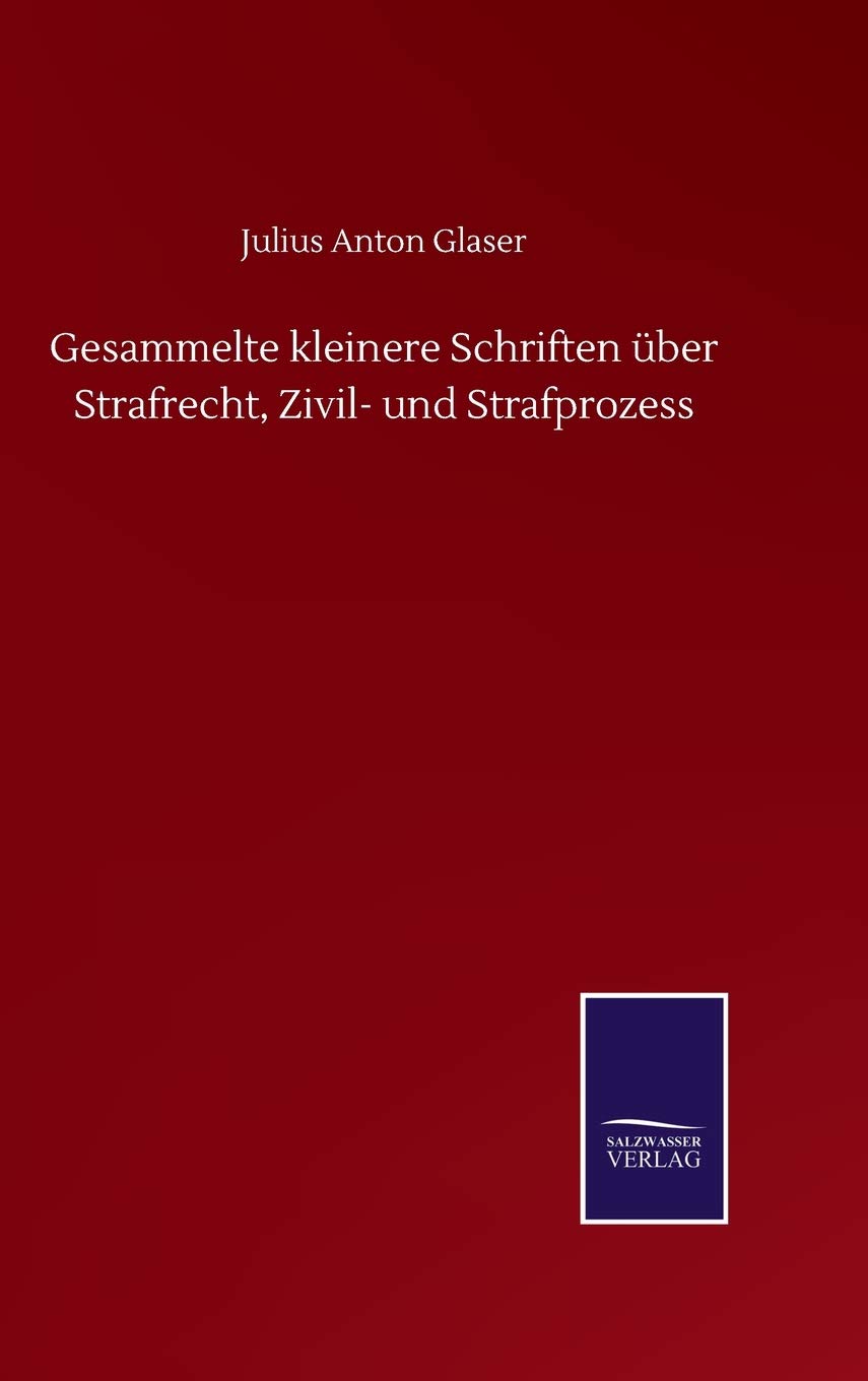 Gesammelte kleinere Schriften über Strafrecht, Zivil- und Strafprozess (German Edition)