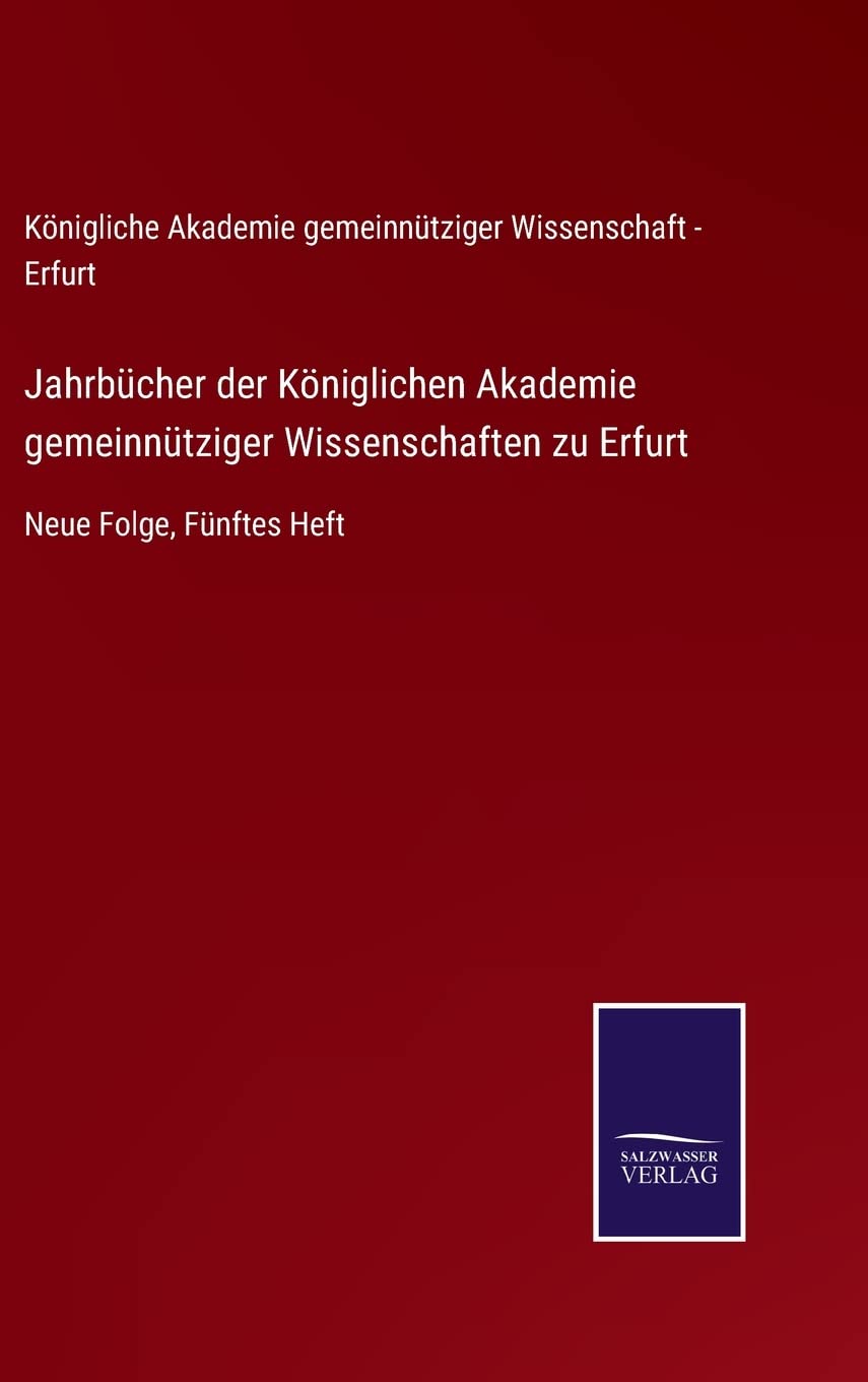 Jahrbücher der Königlichen Akademie gemeinnütziger Wissenschaften zu Erfurt: Neue Folge, Fünftes Heft (German Edition)