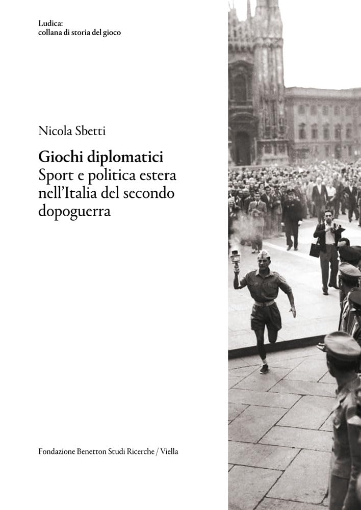 Giochi Diplomatici: Sport E Politica Estera Nell'italia Del Secondo Dopoguerra (Ludica: Collana Di Storia Del Gioco) (It