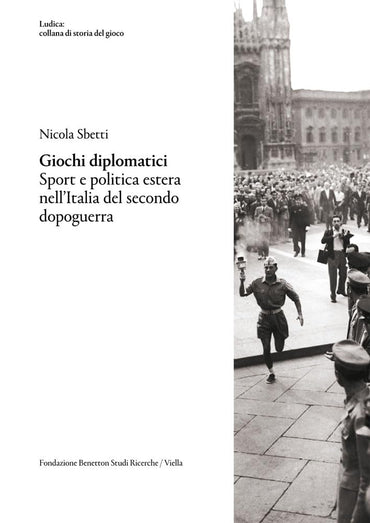 Giochi Diplomatici: Sport E Politica Estera Nell'italia Del Secondo Dopoguerra (Ludica: Collana Di Storia Del Gioco) (It
