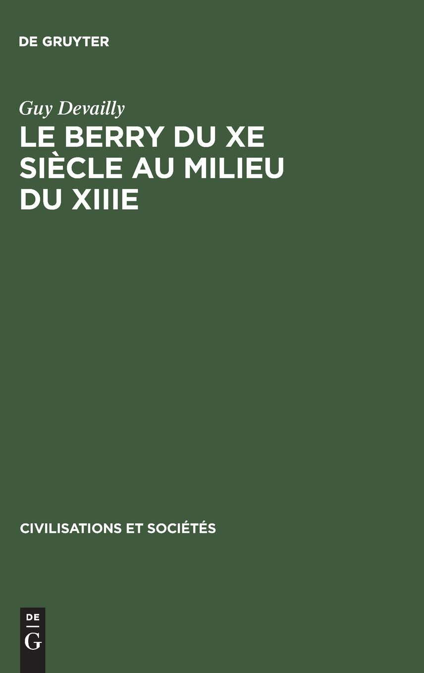 Le Berry du Xe siècle au milieu du XIIIe: Étude politique, religieuse, sociale, et économique (Civilisations et Sociétés