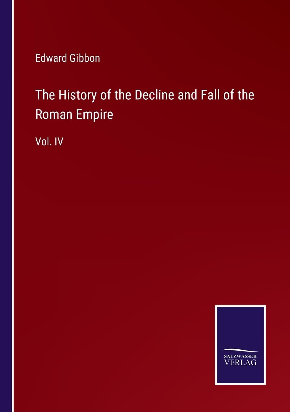 The History of the Decline and Fall of the Roman Empire: Vol. IV