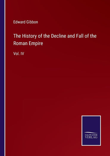 The History of the Decline and Fall of the Roman Empire: Vol. IV