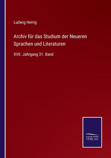 Archiv für das Studium der Neueren Sprachen und Literaturen: XVII. Jahrgang 31. Band (German Edition)