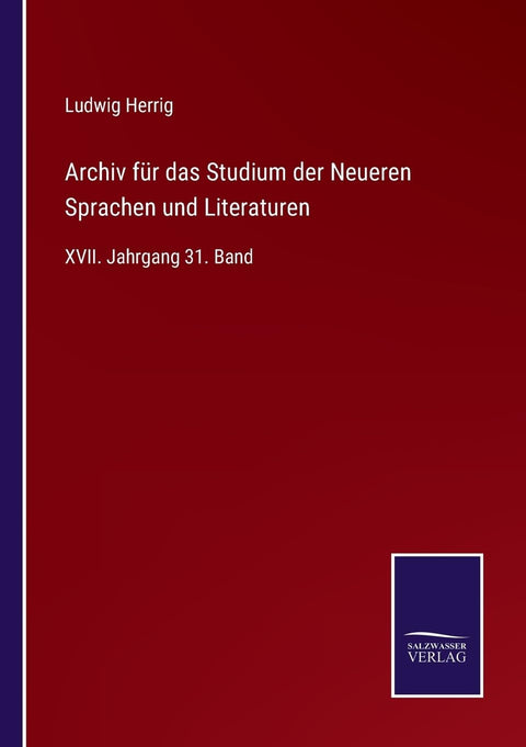Archiv für das Studium der Neueren Sprachen und Literaturen: XVII. Jahrgang 31. Band (German Edition)