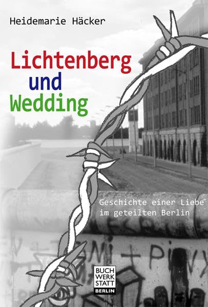 Lichtenberg und Wedding: Geschichte einer Liebe im geteilten Berlin