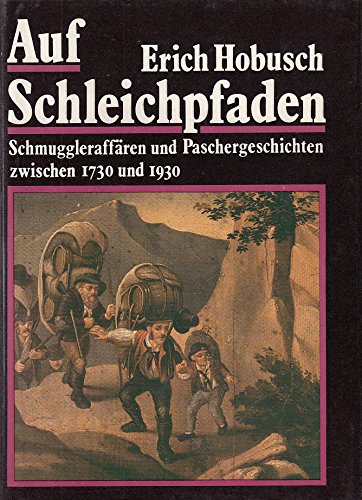 AUF SCHLEICHPFADEN - SCHMUGGLERAFFAREN UND PASCHERGESCHICHTEN ZWISCHEN 1730 UND 1930