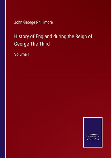 History of England during the Reign of George The Third: Volume 1