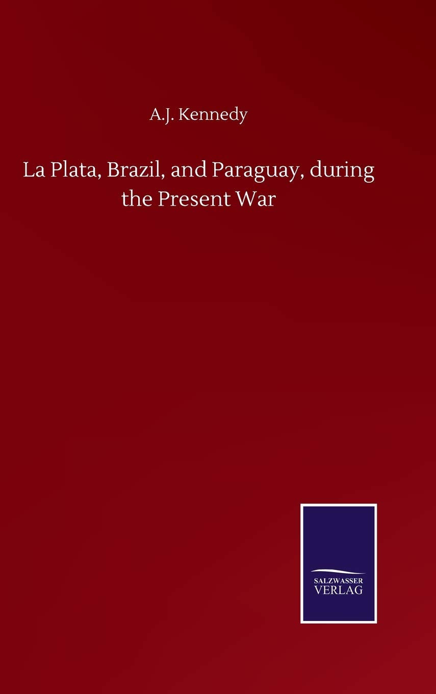 La Plata, Brazil, and Paraguay, during the Present War