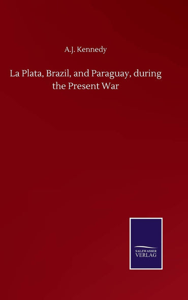La Plata, Brazil, and Paraguay, during the Present War