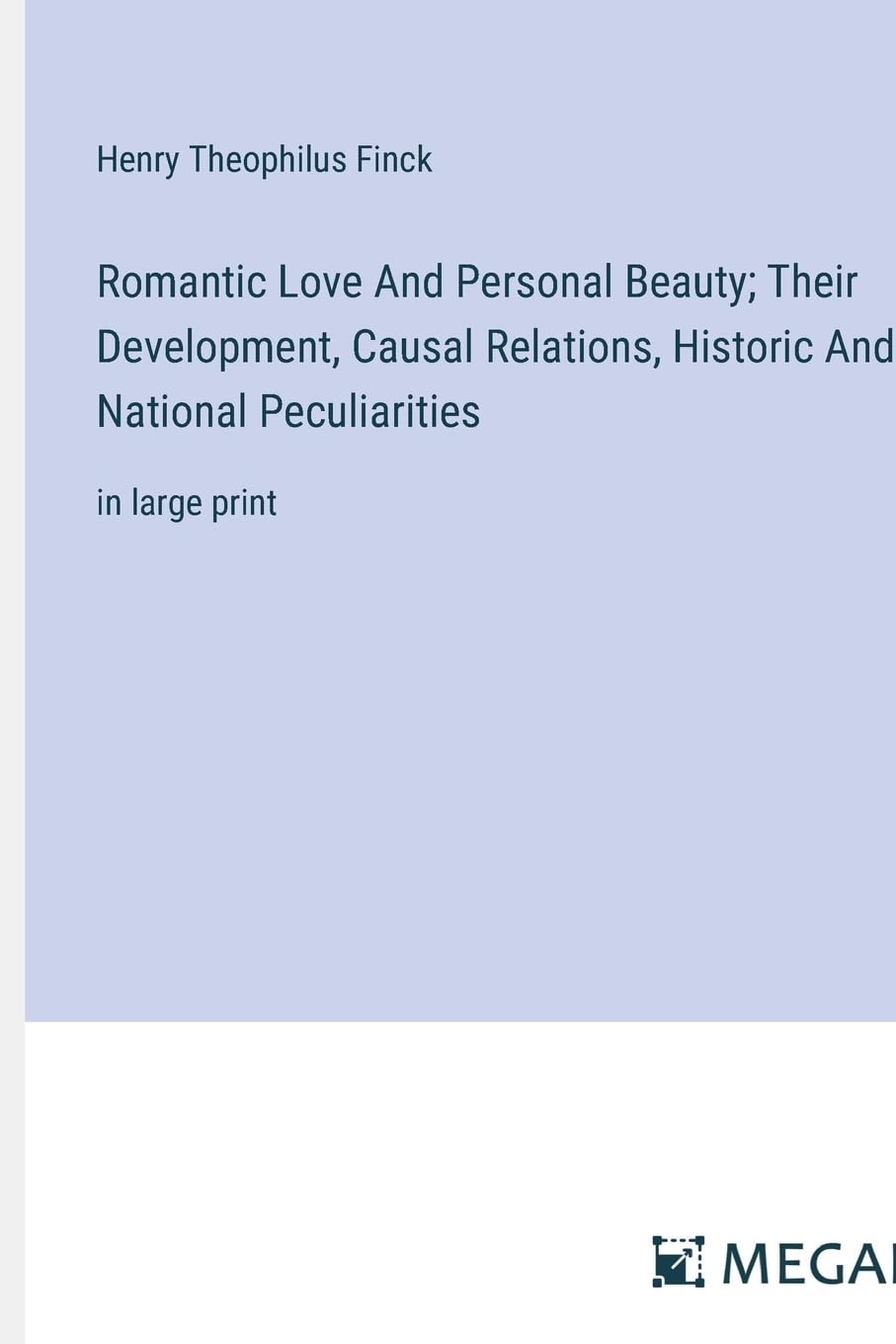Romantic Love And Personal Beauty; Their Development, Causal Relations, Historic And National Peculiarities: in large pr