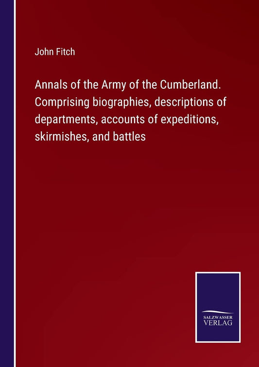 Annals of the Army of the Cumberland. Comprising biographies, descriptions of departments, accounts of expeditions, skirmishes, and battles
