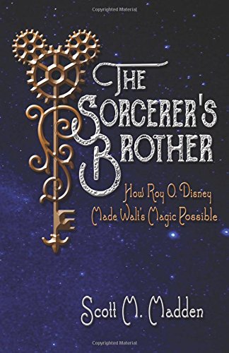 The Sorcerer's Brother: How Roy O. Disney Made Walt's Magic Possible