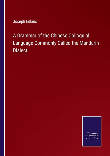 A Grammar of the Chinese Colloquial Language Commonly Called the Mandarin Dialect