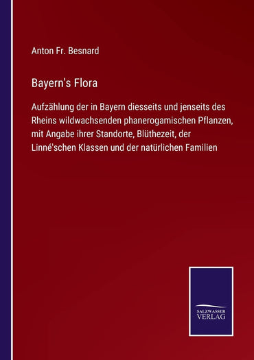 Bayern's Flora: Aufzählung der in Bayern diesseits und jenseits des Rheins wildwachsenden phanerogamischen Pflanzen, mit