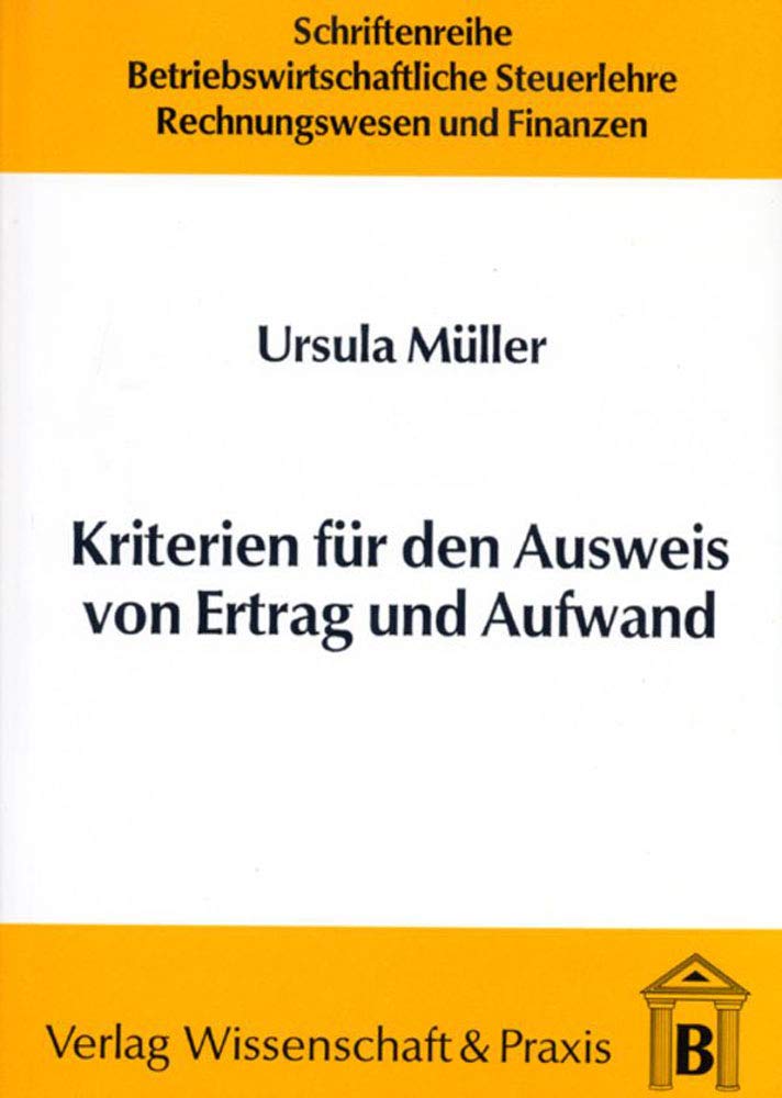 Kriterien Für Den Ausweis Von Ertrag Und Aufwand. (Schriftenreihe Betriebswirtschaftliche Steuerlehre, Rechnungswesen Un