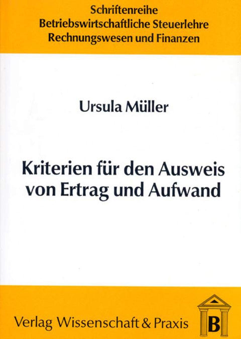Kriterien Für Den Ausweis Von Ertrag Und Aufwand. (Schriftenreihe Betriebswirtschaftliche Steuerlehre, Rechnungswesen Un
