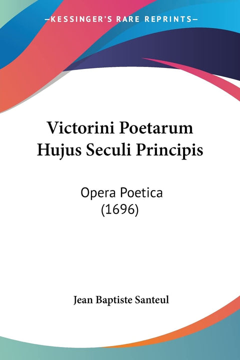 Victorini Poetarum Hujus Seculi Principis: Opera Poetica (1696) (Latin Edition)