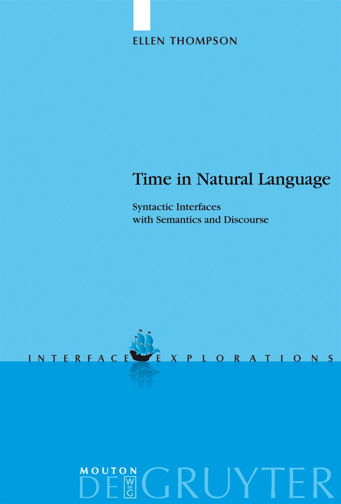 Time in Natural Language: Syntactic Interfaces with Semantics and Discourse (Interface Explorations [IE], 11)