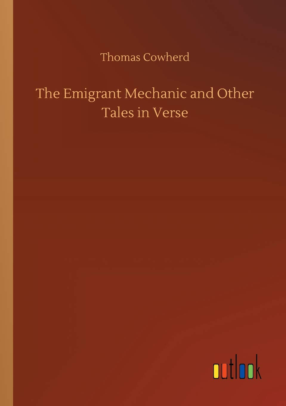 The Emigrant Mechanic and Other Tales in Verse