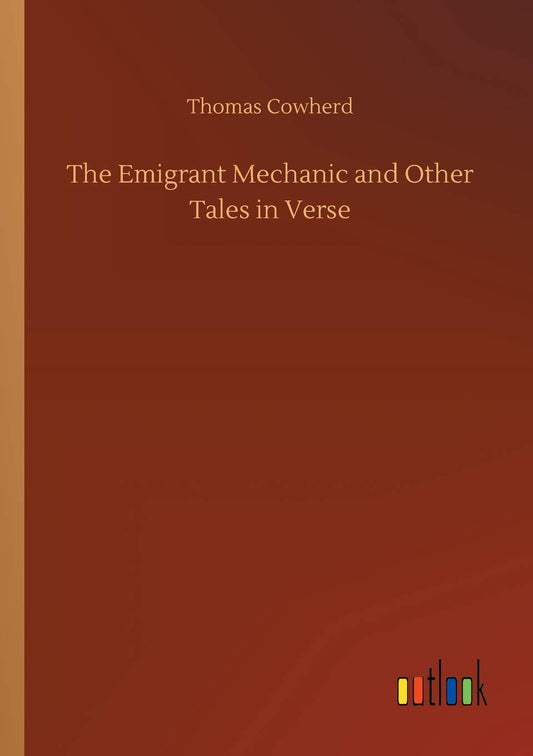 The Emigrant Mechanic and Other Tales in Verse