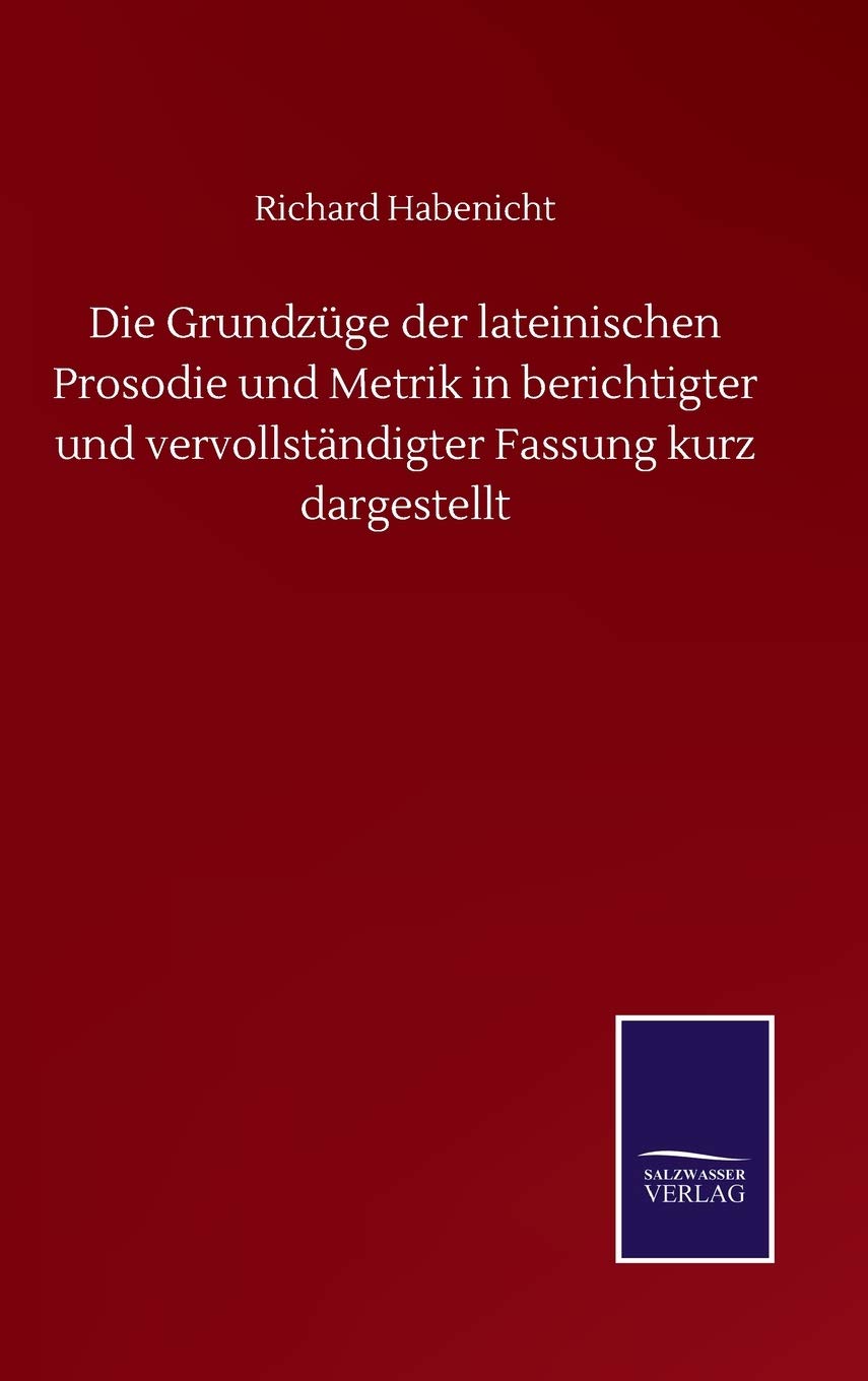 Die Grundzüge der lateinischen Prosodie und Metrik in berichtigter und vervollständigter Fassung kurz dargestellt (German Edition)