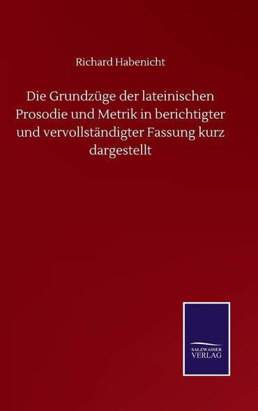 Die Grundzüge der lateinischen Prosodie und Metrik in berichtigter und vervollständigter Fassung kurz dargestellt (German Edition)