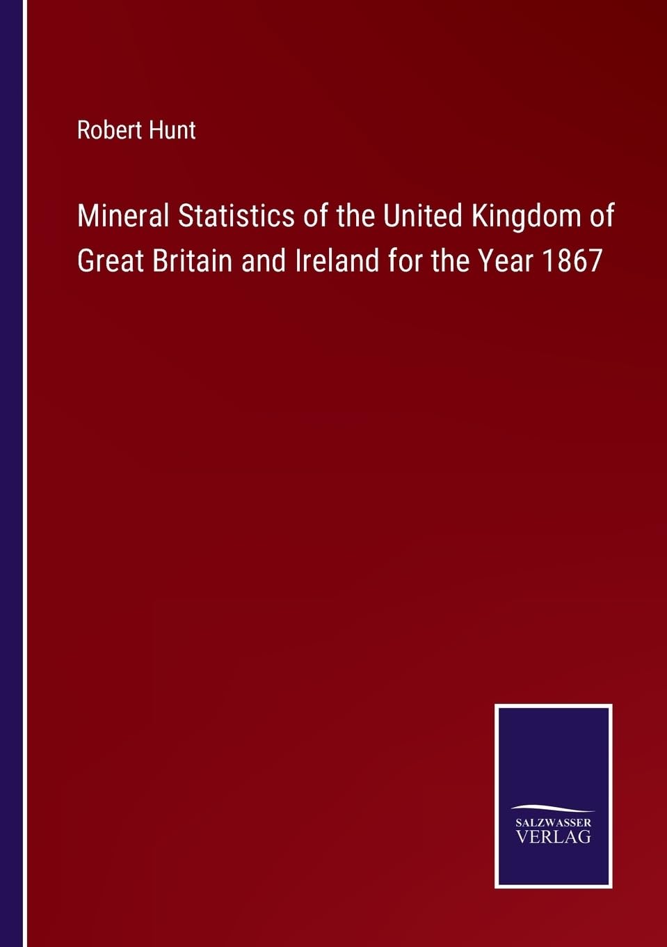 Mineral Statistics of the United Kingdom of Great Britain and Ireland for the Year 1867