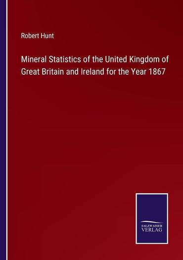 Mineral Statistics of the United Kingdom of Great Britain and Ireland for the Year 1867