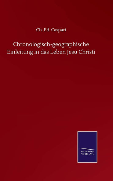 Chronologisch-geographische Einleitung in das Leben Jesu Christi (German Edition)