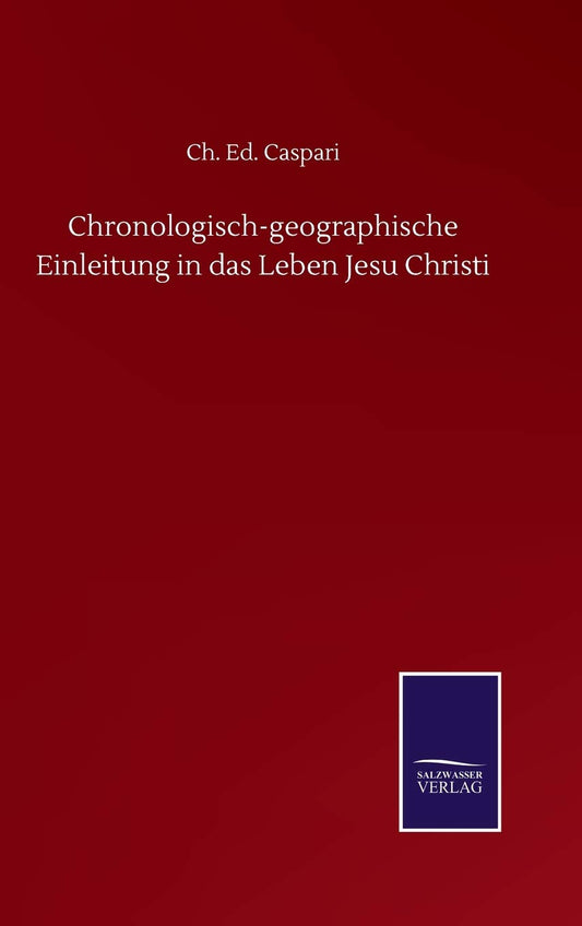 Chronologisch-geographische Einleitung in das Leben Jesu Christi (German Edition)