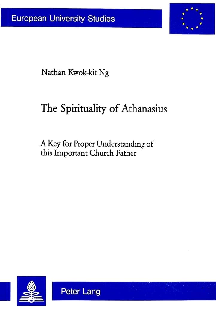 The Spirituality of Athanasius: A Key for Proper Understanding of this Important Church Father (Europäische Hochschulsch