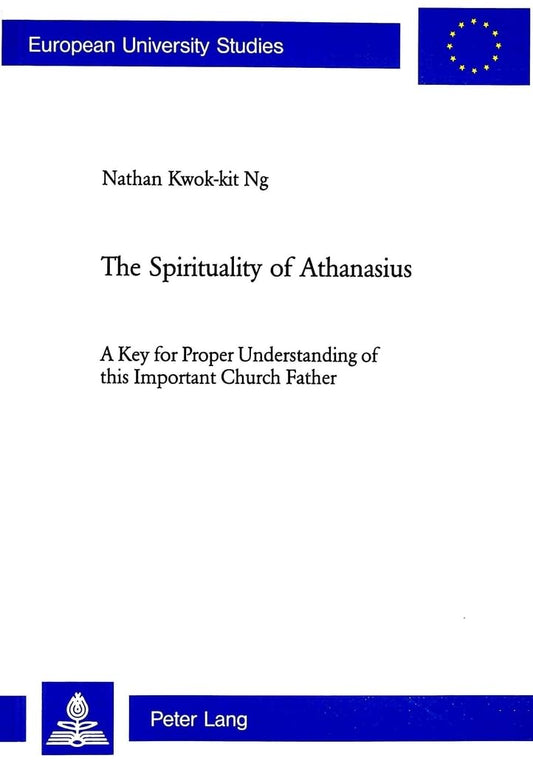 The Spirituality of Athanasius: A Key for Proper Understanding of this Important Church Father (Europäische Hochschulsch