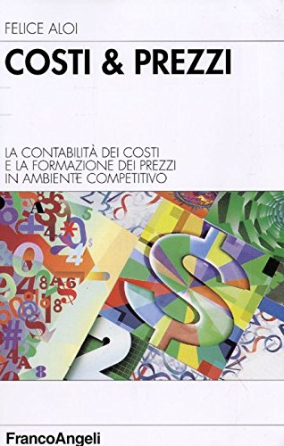 Costi & prezzi. La contabilità dei costi e la formazione dei prezzi in ambiente competitivo