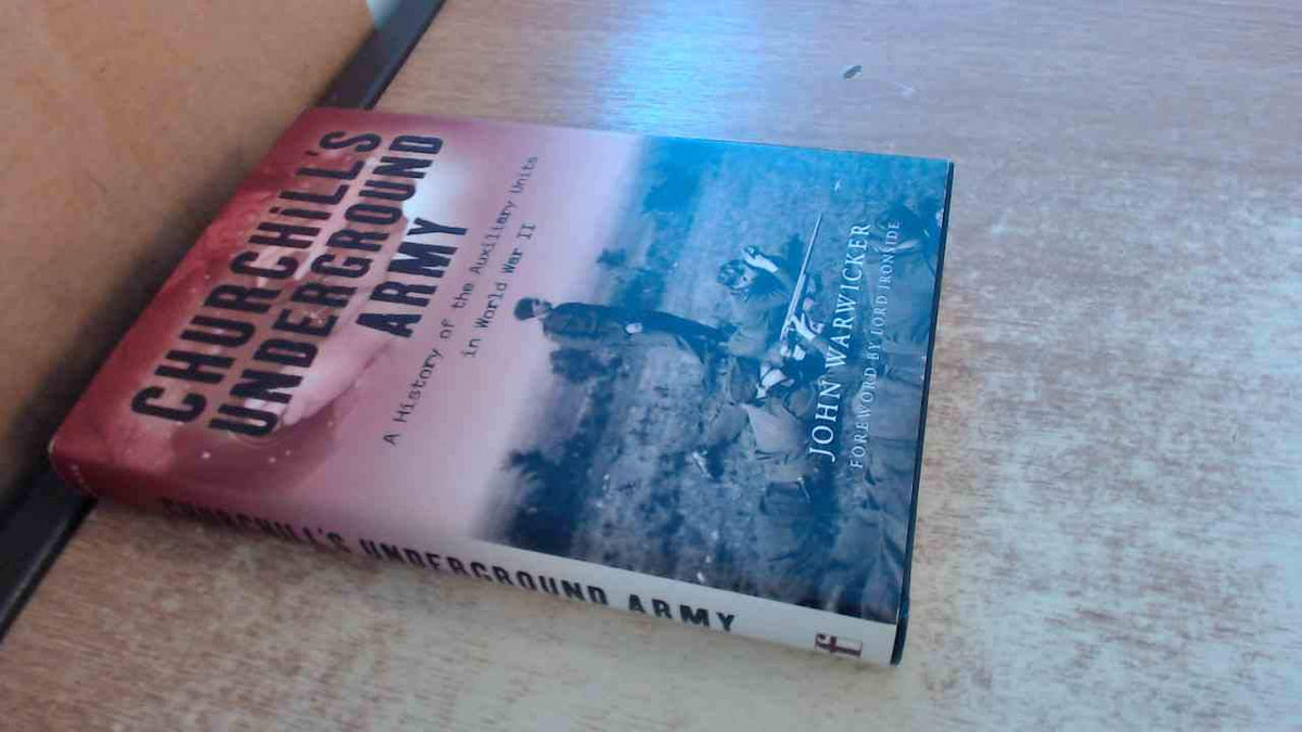 Churchill's Underground Army: A History of the Auxillary Units in World War II