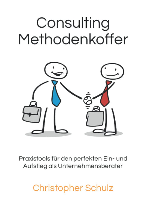 Consulting Methodenkoffer: Praxistools für den perfekten Ein- und Aufstieg als Unternehmensberater (German Edition)