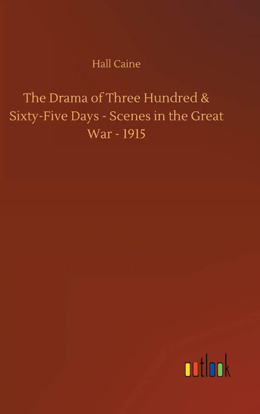 The Drama of Three Hundred & Sixty-Five Days - Scenes in the Great War - 1915