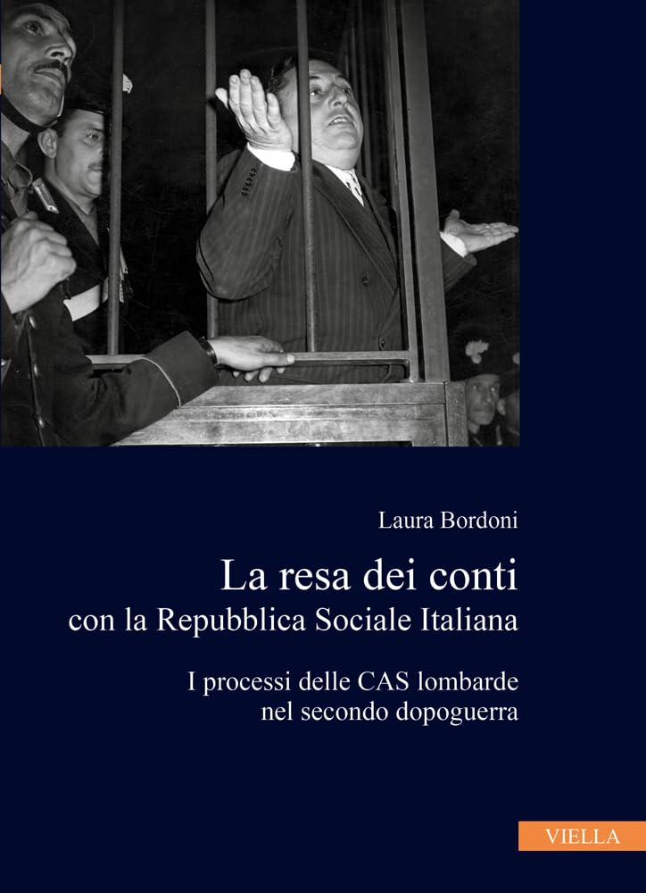 La Resa Dei Conti Con La Repubblica Sociale Italiana: I Processi Delle Cas Lombarde Nel Secondo Dopoguerra (Collana Dell