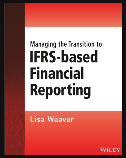 Managing the Transition to IFRS-Based Financial Reporting: A Practical Guide to Planning and Implementing a Transition to IFRS or National GAAP (Wiley