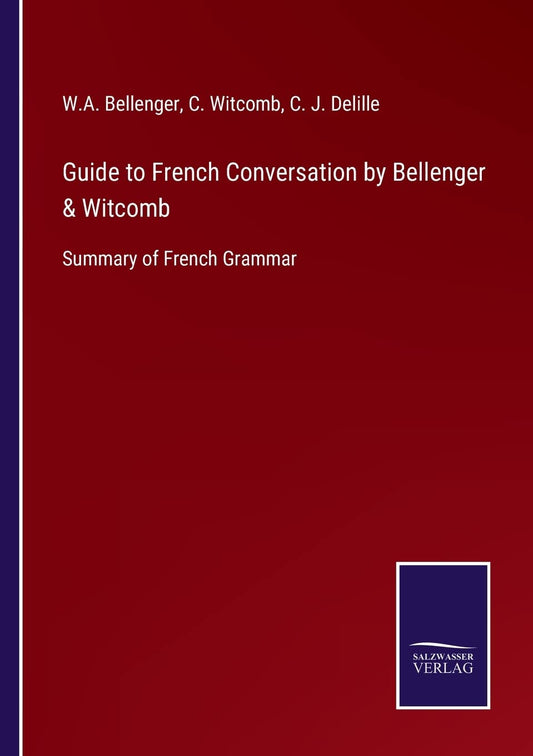 Guide to French Conversation by Bellenger & Witcomb: Summary of French Grammar