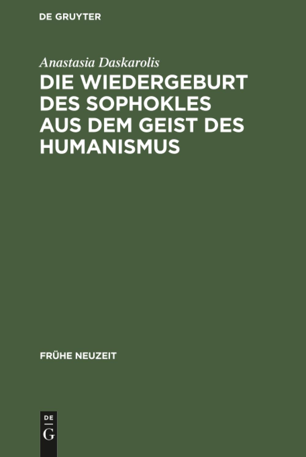 Die Wiedergeburt des Sophokles aus dem Geist des Humanismus: Studien zur Sophokles-Rezeption in Deutschland vom Beginn d