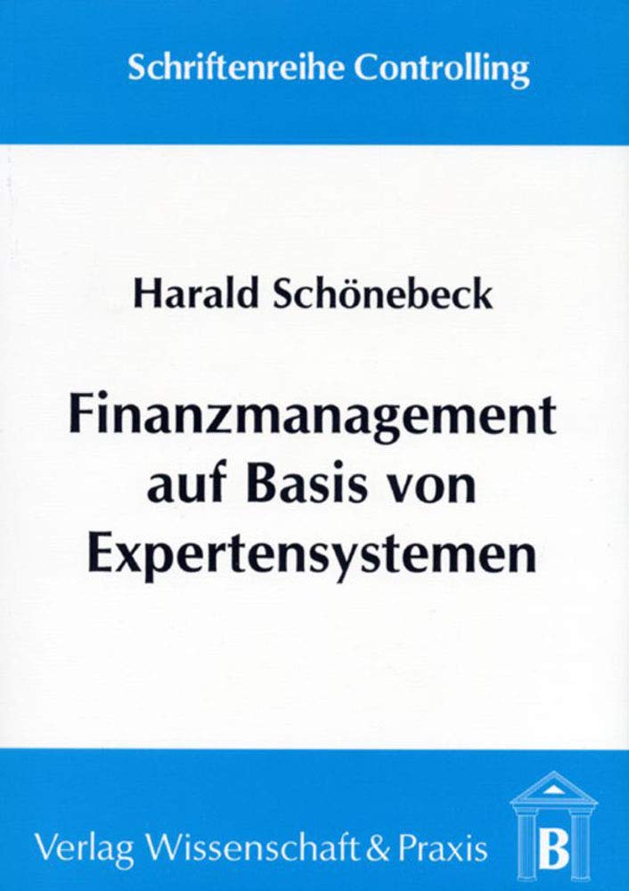 Finanzmanagement auf Basis von Expertensystemen. Ein systemorientierter Ansatz zur wissensbasierten Informationsversorgung. ( = Controlling, 4) .